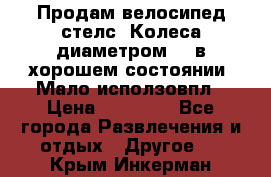 Продам велосипед стелс. Колеса диаметром 20.в хорошем состоянии. Мало исползовпл › Цена ­ 3000.. - Все города Развлечения и отдых » Другое   . Крым,Инкерман